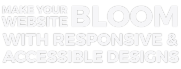 Make Your Website Bloom With Responsive & Accessible Designs